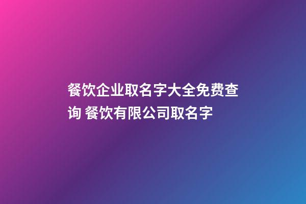 餐饮企业取名字大全免费查询 餐饮有限公司取名字-第1张-公司起名-玄机派